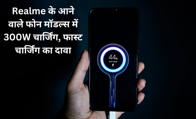 Realme के आने वाले फोन मॉडल्स में 300W चार्जिंग, फास्ट चार्जिंग का दावा